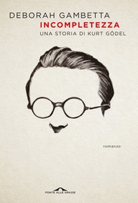 Incompletezza. Una storia di Kurt Gödel - Librerie.coop