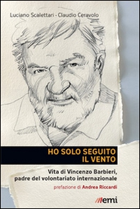 Ho solo seguito il vento. Vita di Vincenzo Barbieri, padre del volontariato internazionale - Librerie.coop Ho solo seguito il vento. Vita di Vincenzo Barbieri, padre del volontariato internazionale - Librerie.coop