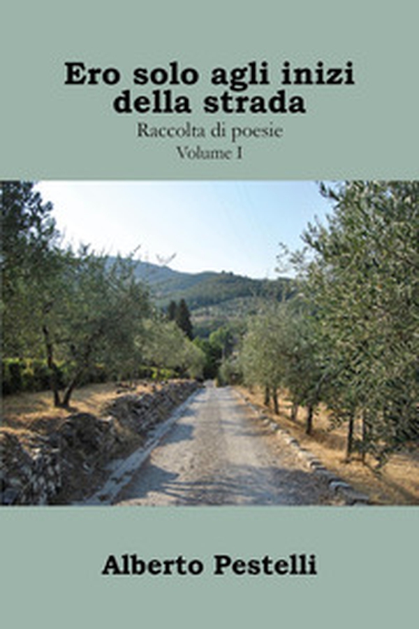 Ero solo agli inizi della strada... Raccolta di poesie - Vol. 1 - Librerie.coop Ero solo agli inizi della strada... Raccolta di poesie - Vol. 1 - Librerie.coop