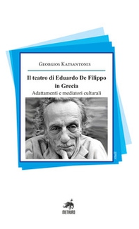 Il teatro di Eduardo De Filippo in Grecia. Adattamenti e mediatori culturali - Librerie.coop