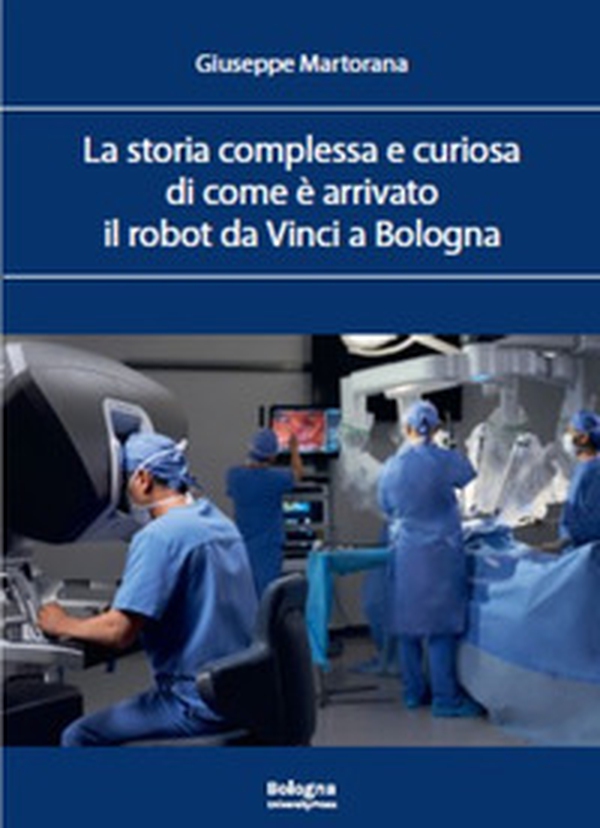 La storia complessa e curiosa di come è arrivato il robot da Vinci a Bologna - Librerie.coop