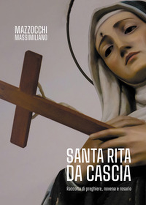 Santa Rita da Cascia. Raccolta di preghiere, novena e rosario - Librerie.coop Santa Rita da Cascia. Raccolta di preghiere, novena e rosario - Librerie.coop