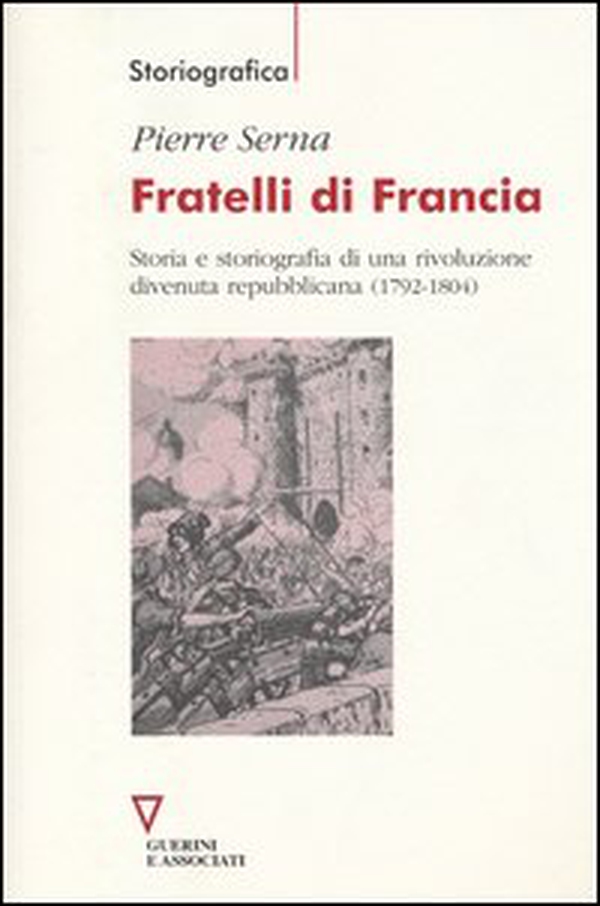 Fratelli di Francia. Storia e storiografia di una rivoluzione divenuta repubblicana (1792-1804) - Librerie.coop