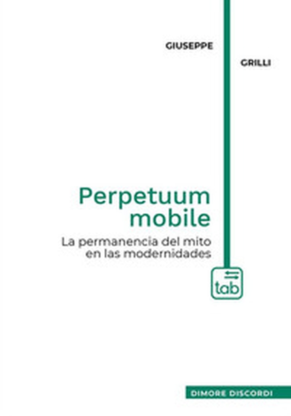 Perpetuum mobile. La permanencia del mito en las modernidades - Librerie.coop Perpetuum mobile. La permanencia del mito en las modernidades - Librerie.coop