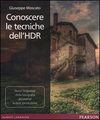 Conoscere le tecniche dell'HDR. Nuovi linguaggi della fotografia attraverso la post produzione - Librerie.coop