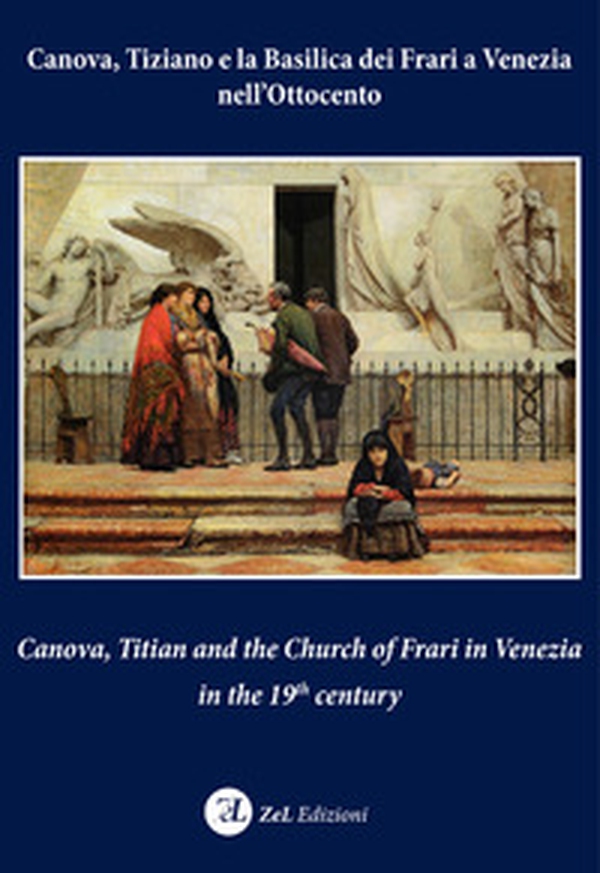Canova, Tiziano e la Basilica dei Frari a Venezia nell'Ottocento-Canova, Titian and the Church of Frari in Venezia in the XIXth century - Librerie.coop