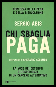 Chi sbaglia paga. Certezza della pena e della rieducazione. La voce dei detenuti e l'esperienza di un carcere alternativo - Librerie.coop