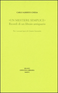 «Un mestiere semplice». Ricordi di un librario antiquario. Per i novant'anni di Gianni Antonini - Librerie.coop «Un mestiere semplice». Ricordi di un librario antiquario. Per i novant'anni di Gianni Antonini - Librerie.coop