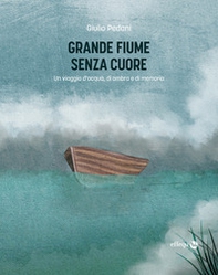 Grande fiume senza cuore. Un viaggio d'acqua, di ombra e di memoria - Librerie.coop Grande fiume senza cuore. Un viaggio d'acqua, di ombra e di memoria - Librerie.coop