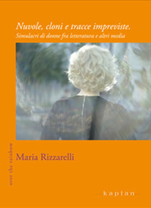Nuvole, cloni e tracce impreviste. Simulacri di donne fra letteratura e altri media - Librerie.coop Nuvole, cloni e tracce impreviste. Simulacri di donne fra letteratura e altri media - Librerie.coop