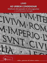 Livio. Ad urbem condendam. Riletture del passato in età augustea - Librerie.coop