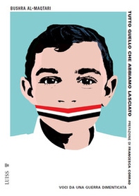 Tutto quello che abbiamo lasciato. Voci da una guerra dimenticata - Librerie.coop