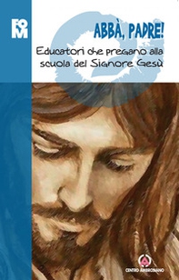 Abbà, padre! Educatori che pregano alla scuola del Signore Gesù - Librerie.coop