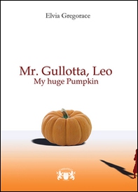 Mr.Gullotta, Leo. My huge Pumpkin - Librerie.coop
