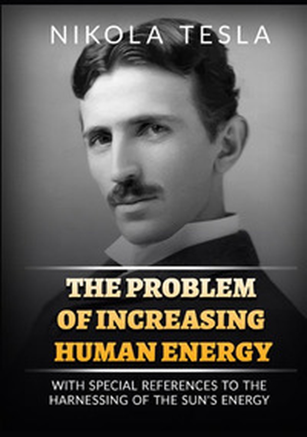 The problem of increasing human energy. With special reference to the harnessing of the sun's energy - Librerie.coop The problem of increasing human energy. With special reference to the harnessing of the sun's energy - Librerie.coop