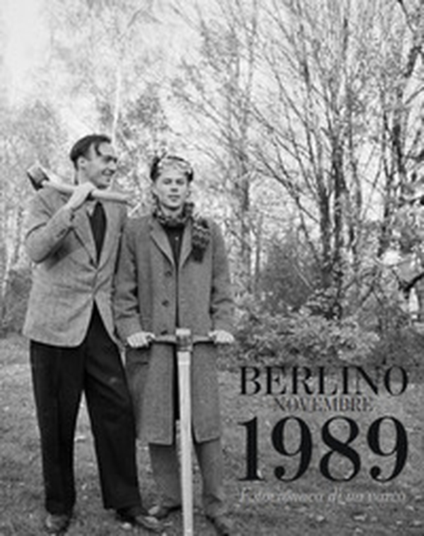 Berlino Novembre 1989. Fotocronaca di un varco - Librerie.coop Berlino Novembre 1989. Fotocronaca di un varco - Librerie.coop