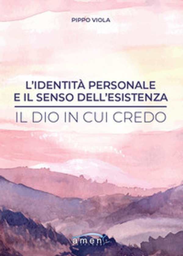L'identità personale e il senso dell'esistenza. Il Dio in cui credo - Librerie.coop