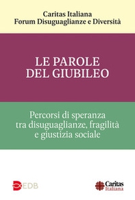 Le parole del Giubileo. Percorsi di speranza tra disuguaglianze, fragilità e giustizia sociale - Librerie.coop