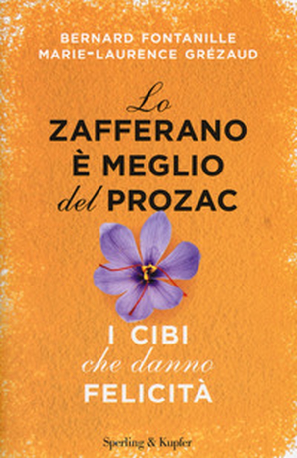 Lo zafferano è meglio del Prozac. I cibi che danno la felicità - Librerie.coop Lo zafferano è meglio del Prozac. I cibi che danno la felicità - Librerie.coop