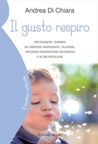 Il giusto respiro. Proteggere i bambini da adenoidi ingrossate, allergie, infezioni respiratorie ricorrenti e altre patologie - Librerie.coop