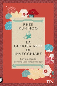 La gioiosa arte di invecchiare. La via coreana per una vita lunga e felice - Librerie.coop