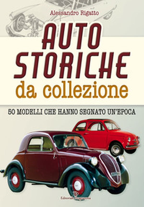 Auto storiche da collezione. 50 modelli che hanno segnato un'epoca - Librerie.coop Auto storiche da collezione. 50 modelli che hanno segnato un'epoca - Librerie.coop