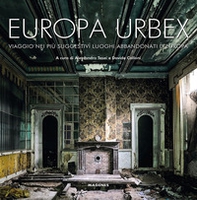 Europa Urbex. Viaggio nei più suggestivi luoghi abbandonati d'Europa - Librerie.coop