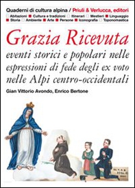Grazia ricevuta. Eventi storici e popolari nelle espressioni di fede degli ex voto nelle Alpi centro-occidentali - Librerie.coop Grazia ricevuta. Eventi storici e popolari nelle espressioni di fede degli ex voto nelle Alpi centro-occidentali - Librerie.coop