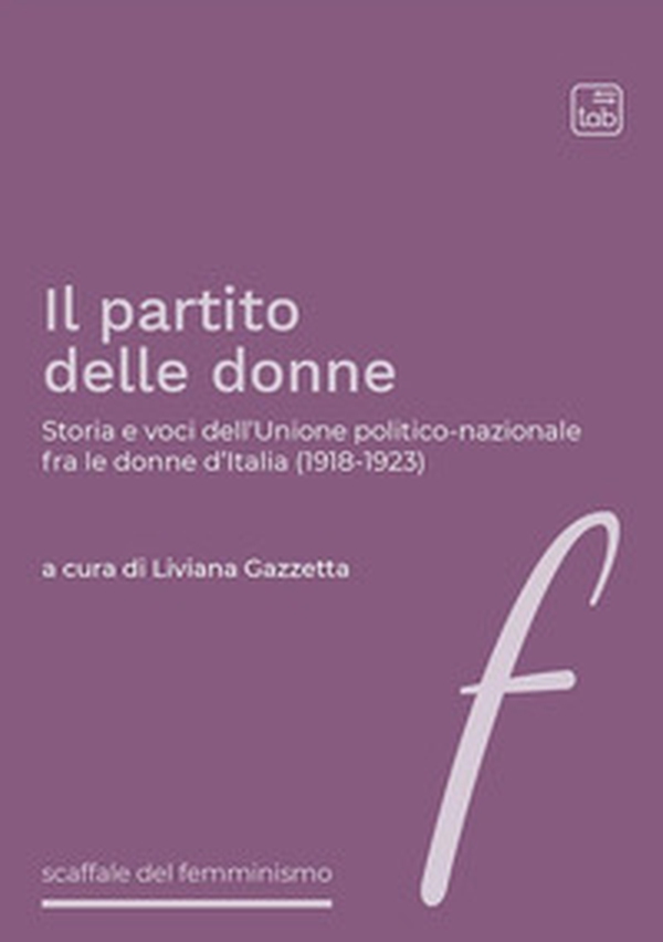 Il partito delle donne. Storia e voci dell'Unione politico-nazionale fra le donne d'Italia (1918-1923) - Librerie.coop Il partito delle donne. Storia e voci dell'Unione politico-nazionale fra le donne d'Italia (1918-1923) - Librerie.coop