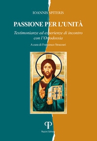 Passione per l'unità. Testimonianze ed esperienze di incontro con l'Ortodossia - Librerie.coop