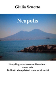 Neapolis. Neapolis greco-romana e bizantina (e non solo). Dedicato a napoletani e non ed ai turisti - Librerie.coop