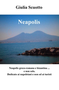 Neapolis. Neapolis greco-romana e bizantina (e non solo). Dedicato a napoletani e non ed ai turisti - Librerie.coop
