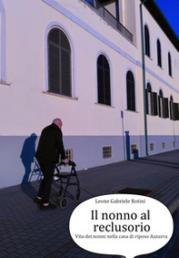 Il nonno al reclusorio. Vita dei nonni nella casa di riposo Azzurra - Librerie.coop Il nonno al reclusorio. Vita dei nonni nella casa di riposo Azzurra - Librerie.coop