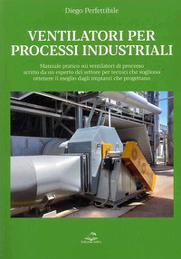 Ventilatori per processi industriali. Manuale pratico sui ventilatori di processo scritto da un esperto del settore per tecnici che vogliono ottenere il meglio dagli impianti che progettano - Librerie.coop Ventilatori per processi industriali. Manuale pratico sui ventilatori di processo scritto da un esperto del settore per tecnici che vogliono ottenere il meglio dagli impianti che progettano - Librerie.coop