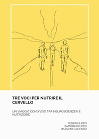 Tre voci per nutrire il cervello. Un viaggio condiviso tra neuroscienze e nutrizione - Librerie.coop