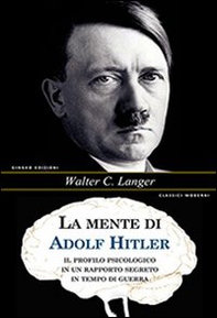 La mente di Adolf Hitler. Il profilo psicologico in un rapporto segreto in tempo di guerra - Librerie.coop