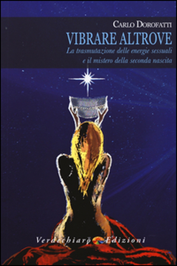 Vibrare altrove. La trasmutazione delle energie sessuali e il mistero della seconda nascita - Librerie.coop Vibrare altrove. La trasmutazione delle energie sessuali e il mistero della seconda nascita - Librerie.coop