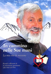 In cammino nelle sue mani. La mia vita in missione. Ricordi e riflessioni di un missionario agostiniano sulla Ande del Perù - Librerie.coop