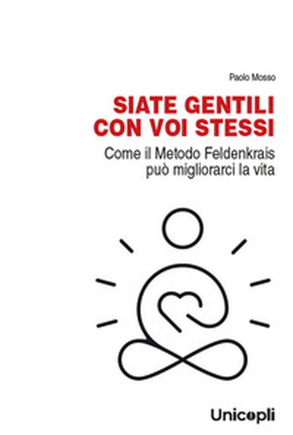 Siate gentili con voi stessi. Come il metodo Feldenkrais può migliorarci la vita - Librerie.coop Siate gentili con voi stessi. Come il metodo Feldenkrais può migliorarci la vita - Librerie.coop