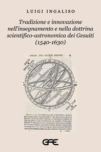 Tradizione e innovazione nell'insegnamento e nella dottrina scientifico-astronomica dei Gesuiti (1540-1630) - Librerie.coop