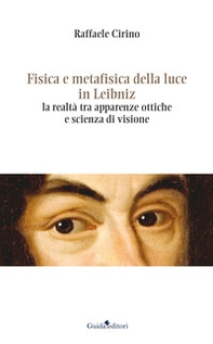 Fisica e metafisica della luce in Leibniz. La realtà tra apparenze ottiche e scienza di visione - Librerie.coop