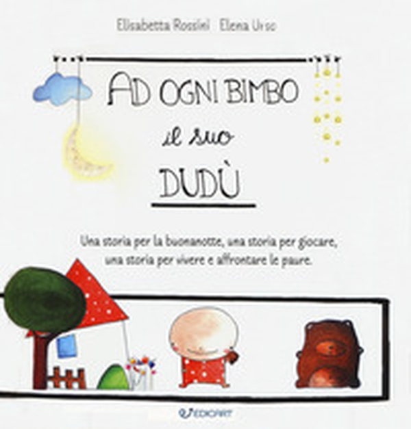 A ogni bimbo il suo Dudù. Una storia per la buonanotte, una storia per giocare, una storia per vivere e affrontare le paure - Librerie.coop A ogni bimbo il suo Dudù. Una storia per la buonanotte, una storia per giocare, una storia per vivere e affrontare le paure - Librerie.coop