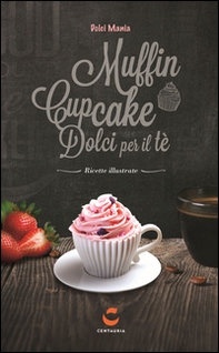 Dolci mania. Muffin, cupcake e dolci per il tè - Librerie.coop
