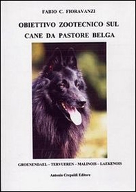 Obiettivo zootecnico sul cane da pastore belga. Groenendael, Tervueren, Malinois, Laekenois - Librerie.coop