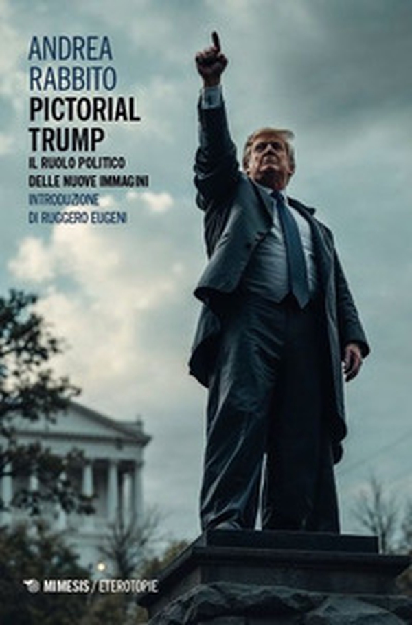 Pictorial Trump. Il ruolo politico delle nuove immagini - Librerie.coop Pictorial Trump. Il ruolo politico delle nuove immagini - Librerie.coop