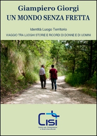 Un mondo senza fretta. Identità luogo territorio. Viaggio tra luoghi storie e ricordi di donne e di uomini - Librerie.coop