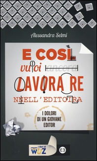 E così vuoi lavorare nell'editoria. I dolori di un giovane editor - Librerie.coop E così vuoi lavorare nell'editoria. I dolori di un giovane editor - Librerie.coop