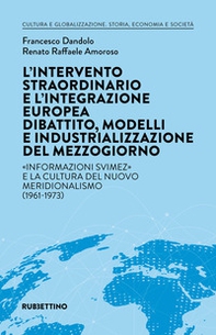 L'intervento straordinario e l'integrazione europea. Dibattito, modelli e industrializzazione del Mezzogiorno. «Informazioni Svimez» e la cultura del novo meridionalismo (1961-1973) - Librerie.coop