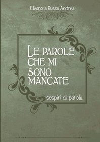 Le parole che mi sono mancate. Sospiri di parole - Librerie.coop Le parole che mi sono mancate. Sospiri di parole - Librerie.coop