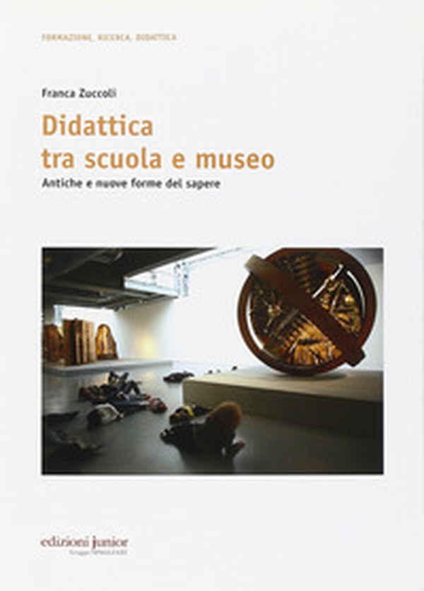 Didattica tra scuola e museo. Antiche e nuove forme del sapere - Librerie.coop Didattica tra scuola e museo. Antiche e nuove forme del sapere - Librerie.coop